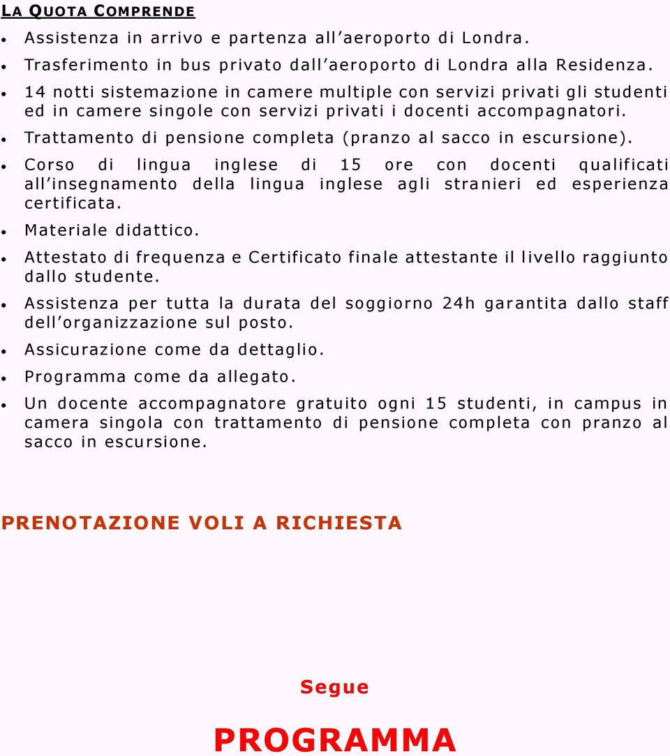 Trattamento di pensione completa (pranzo al sacco in escursione).