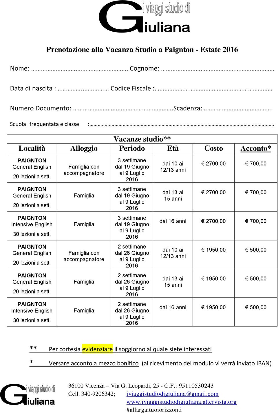 Famiglia con accompagnatore 3 settimane dal 19 Giugno dai 10 ai 12/13 anni 2700,00 700,00 General English 20 lezioni a sett.