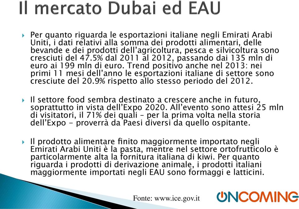 Trend positivo anche nel 2013: nei primi 11 mesi dell anno le esportazioni italiane di settore sono cresciute del 20.9% rispetto allo stesso periodo del 2012.