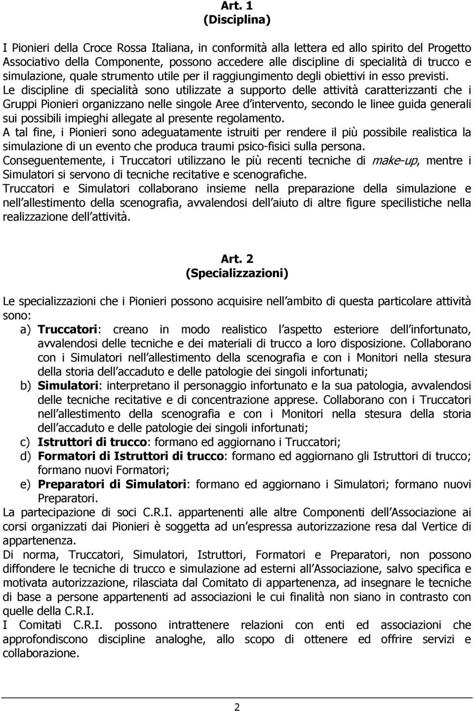 Le discipline di specialità sono utilizzate a supporto delle attività caratterizzanti che i Gruppi Pionieri organizzano nelle singole Aree d intervento, secondo le linee guida generali sui possibili