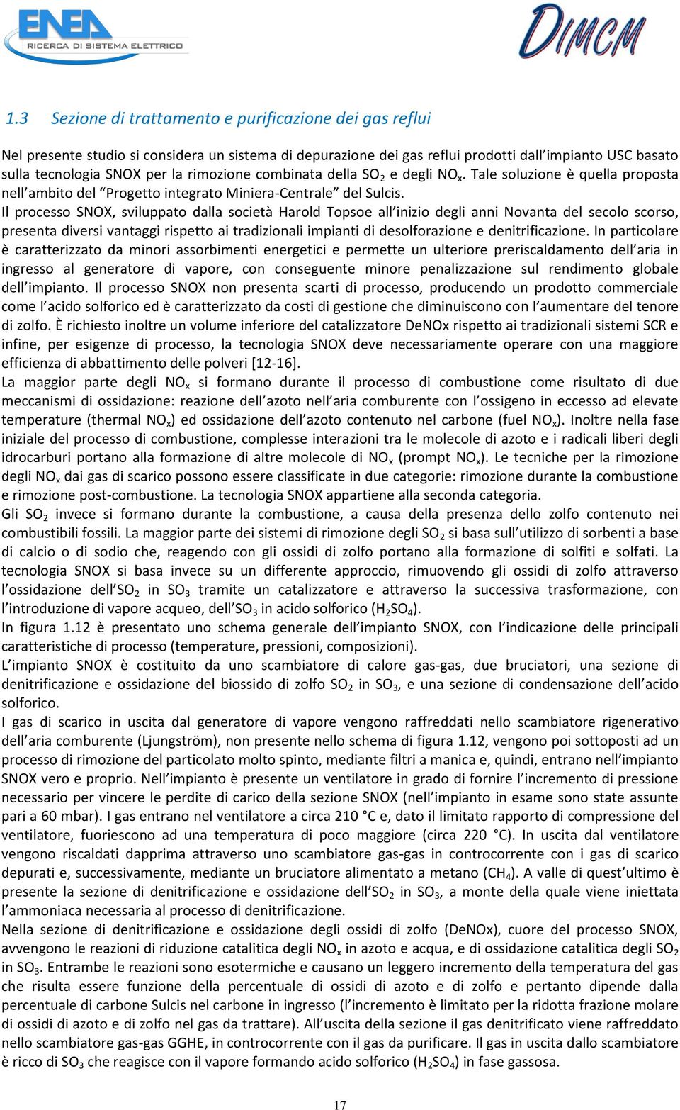 Il processo SNOX, sviluppato dalla società Harold Topsoe all inizio degli anni Novanta del secolo scorso, presenta diversi vantaggi rispetto ai tradizionali impianti di desolforazione e