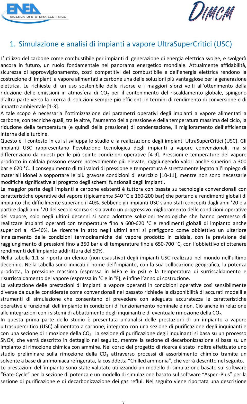 Attualmente affidabilità, sicurezza di approvvigionamento, costi competitivi del combustibile e dell energia elettrica rendono la costruzione di impianti a vapore alimentati a carbone una delle