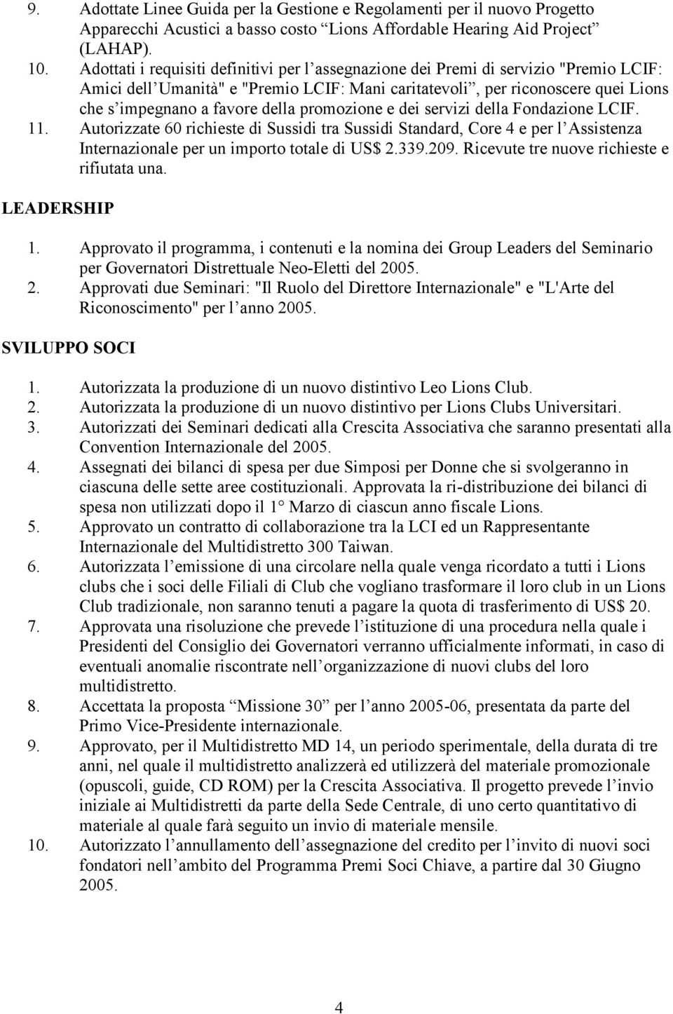 promozione e dei servizi della Fondazione LCIF. 11. Autorizzate 60 richieste di Sussidi tra Sussidi Standard, Core 4 e per l Assistenza Internazionale per un importo totale di US$ 2.339.209.