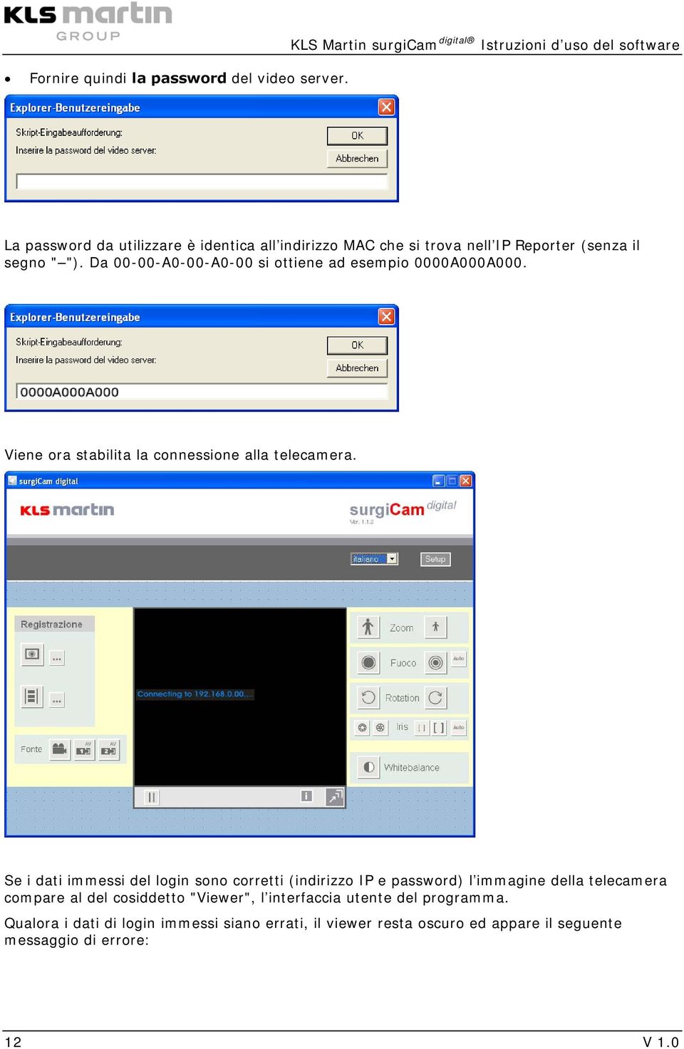 il segno " "). Da 00-00-A0-00-A0-00 si ottiene ad esempio 0000A000A000. Viene ora stabilita la connessione alla telecamera.