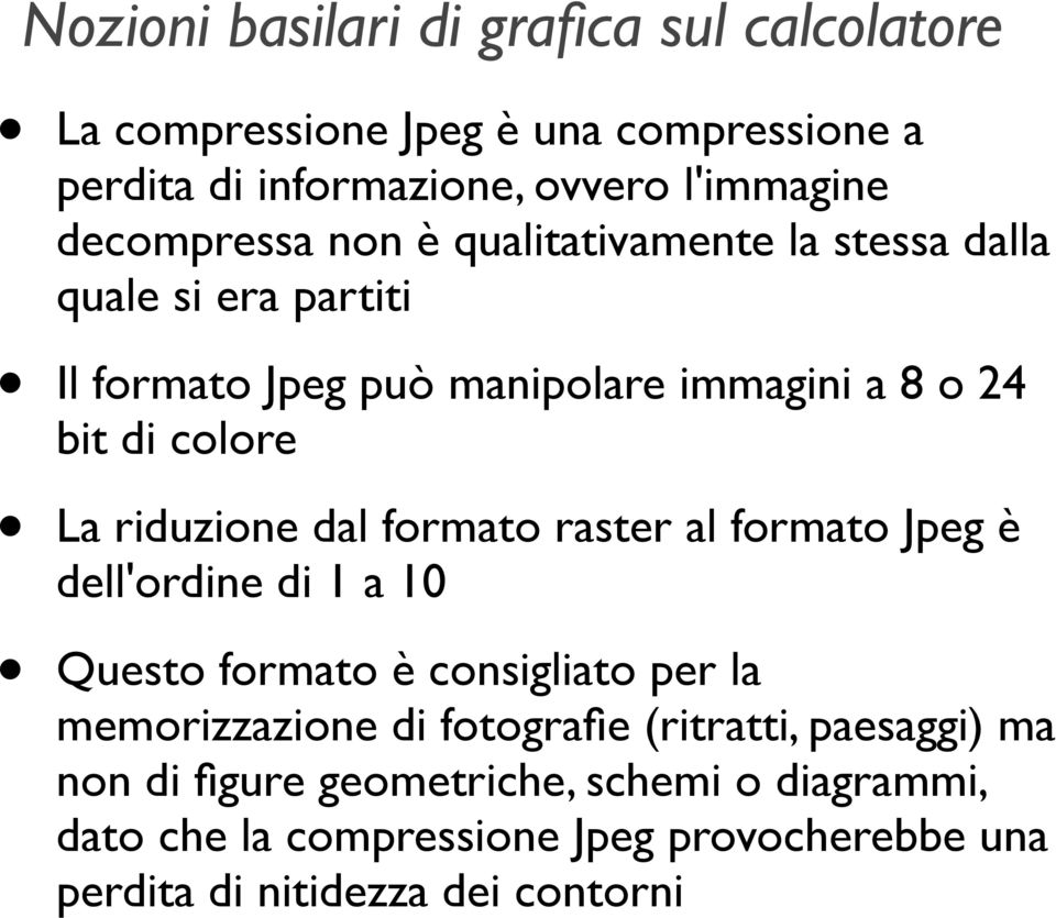 raster al formato Jpeg è dell'ordine di 1 a 10 Questo formato è consigliato per la memorizzazione di fotografie (ritratti,