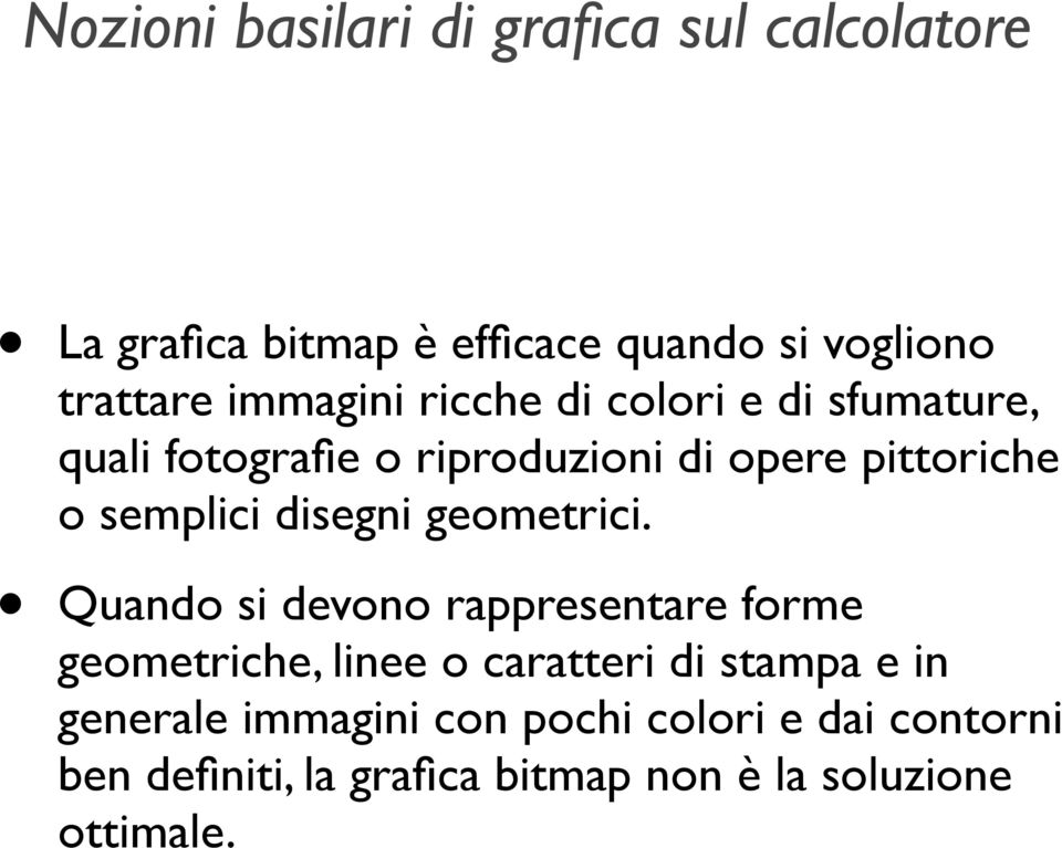 Quando si devono rappresentare forme geometriche, linee o caratteri di stampa e in generale