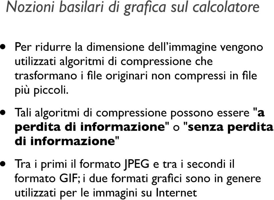 Tali algoritmi di compressione possono essere "a perdita di informazione" o "senza perdita di