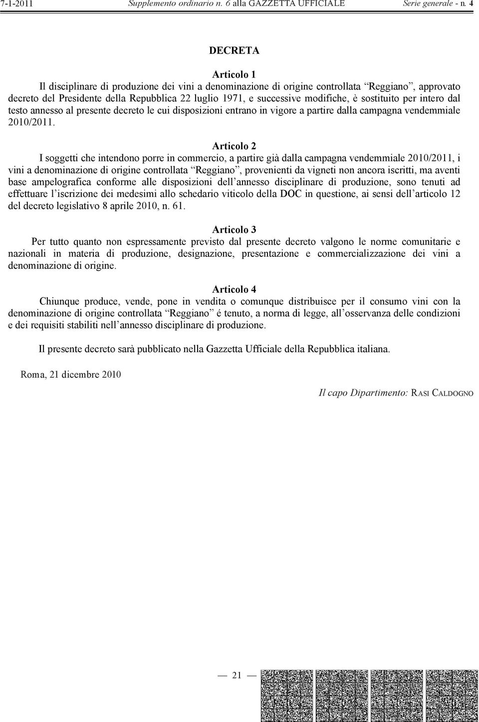 Articolo 2 I soggetti che intendono porre in commercio, a partire già dalla campagna vendemmiale 2010/2011, i vini a denominazione di origine controllata Reggiano, provenienti da vigneti non ancora