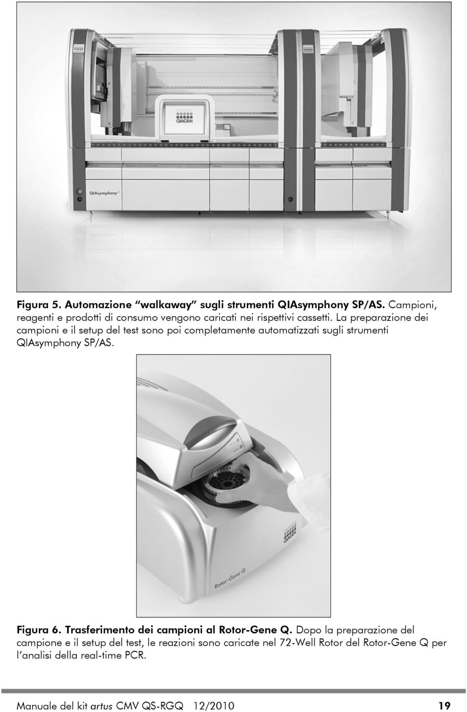 La preparazione dei campioni e il setup del test sono poi completamente automatizzati sugli strumenti QIAsymphony SP/AS. Figura 6.