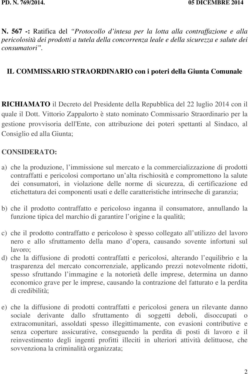 IL COMMISSARIO STRAORDINARIO con i poteri della Giunta Comunale RICHIAMATO il Decreto del Presidente della Repubblica del 22 luglio 2014 con il quale il Dott.