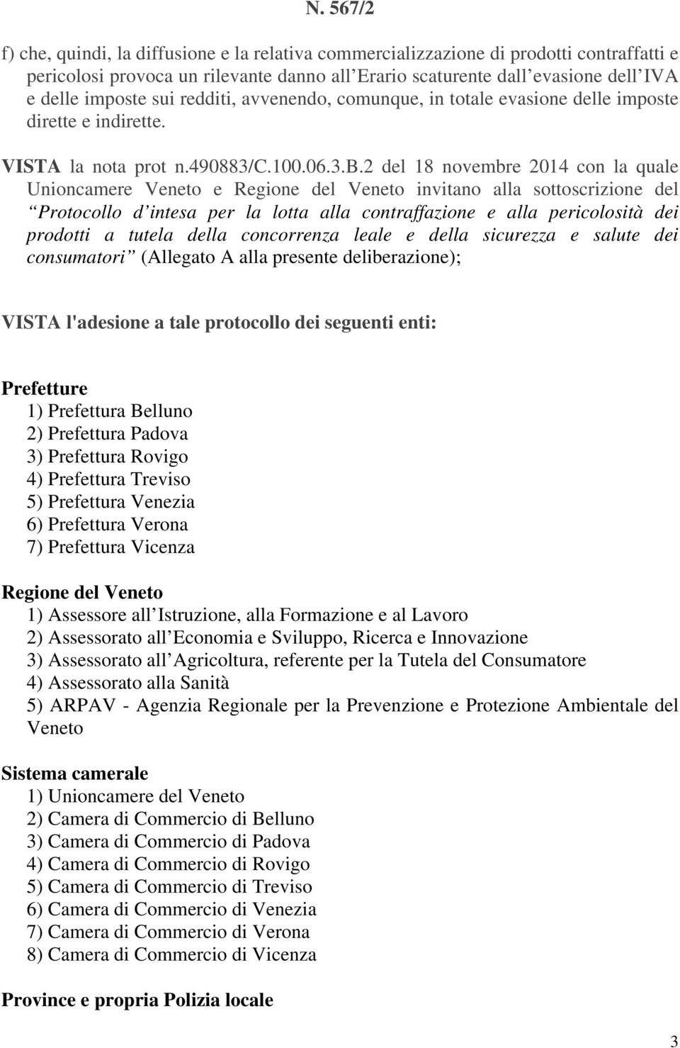 2 del 18 novembre 2014 con la quale Unioncamere Veneto e Regione del Veneto invitano alla sottoscrizione del Protocollo d intesa per la lotta alla contraffazione e alla pericolosità dei prodotti a