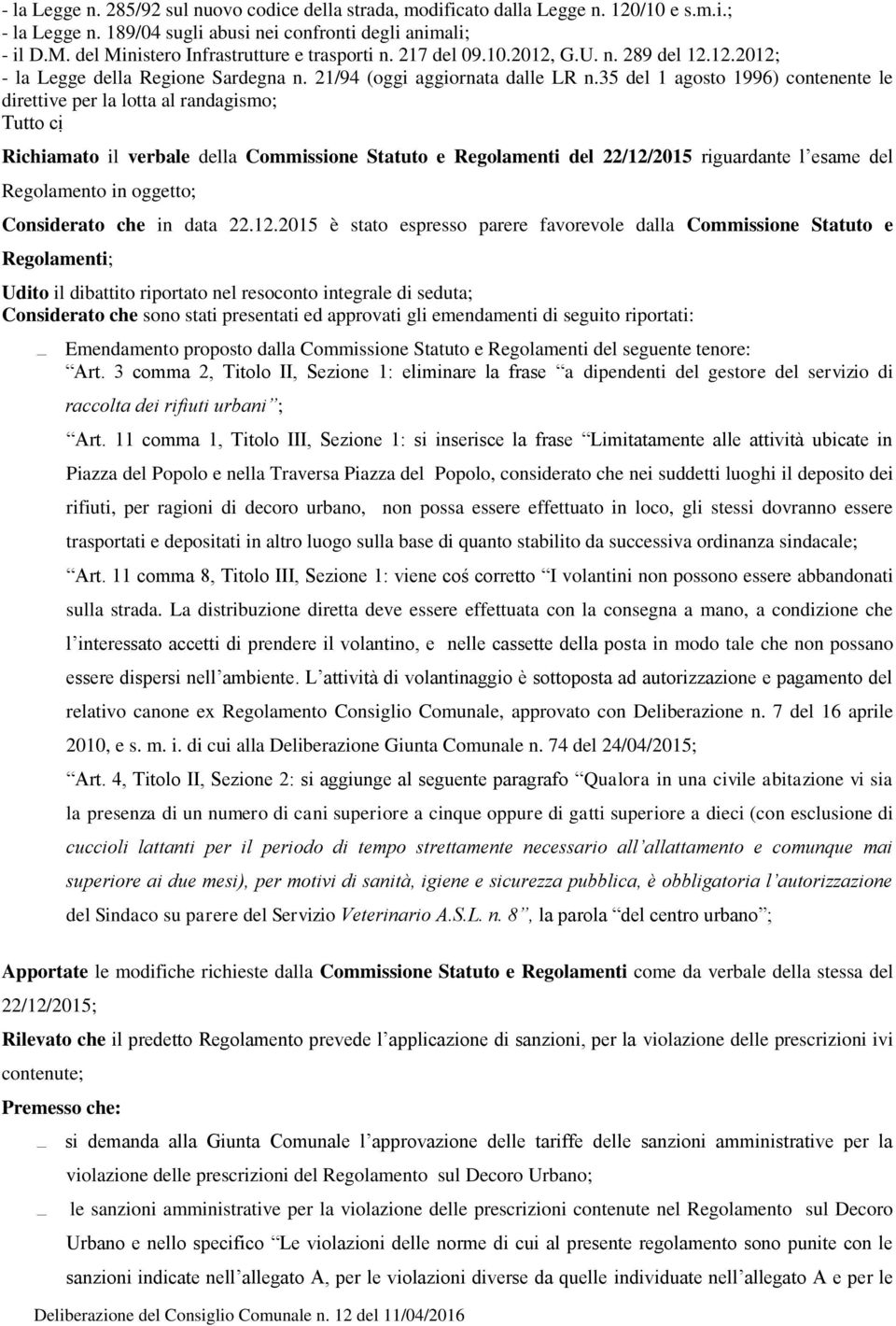 35 del 1 agosto 1996) contenente le direttive per la lotta al randagismo; Tutto ci Richiamato il verbale della Commissione Statuto e Regolamenti del 22/12/2015 riguardante l esame del Regolamento in