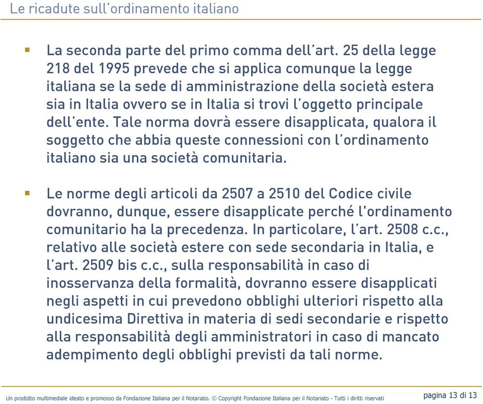 ente. Tale norma dovrà essere disapplicata, qualora il soggetto che abbia queste connessioni con l ordinamento italiano sia una società comunitaria.