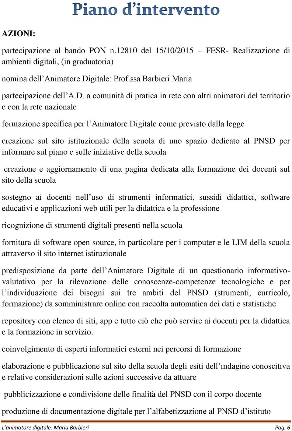 a comunità di pratica in rete con altri animatori del territorio e con la rete nazionale formazione specifica per l Animatore Digitale come previsto dalla legge creazione sul sito istituzionale della