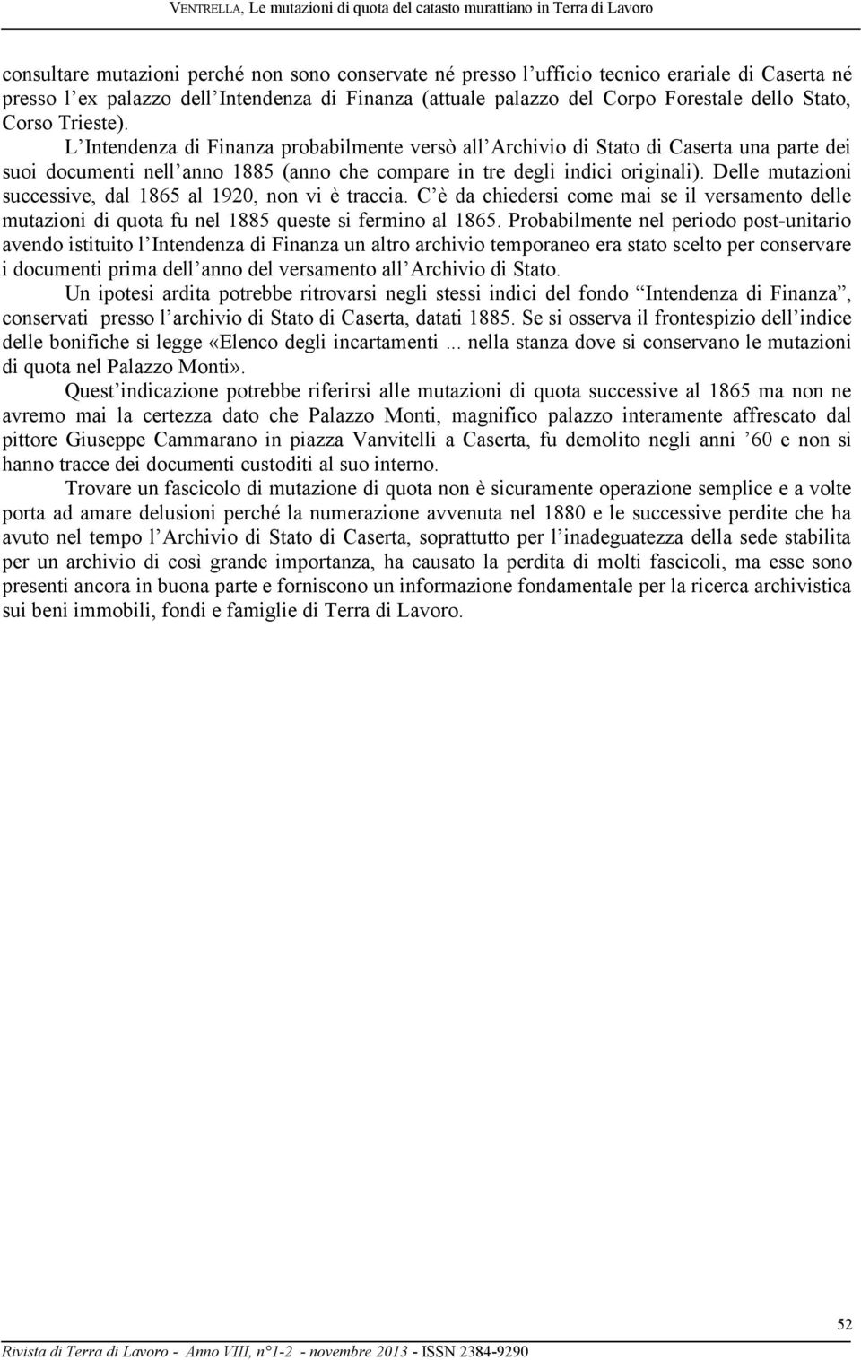 Delle mutazioni successive, dal 1865 al 1920, non vi è traccia. C è da chiedersi come mai se il versamento delle mutazioni di quota fu nel 1885 queste si fermino al 1865.