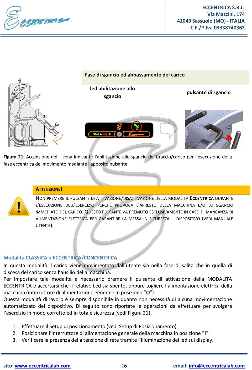 NON PREMERE IL PULSANTE DI ATTIVAZIONE/DISATTIVAZIONE DELLA MODALITÀ ECCENTRICA DURANTE L ESECUZIONE DELL ESERCIZIO PERCHÉ PROVOCA L ARRESTO DELLA MACCHINA E/O LO SGANCIO IMMEDIATO DEL CARICO.