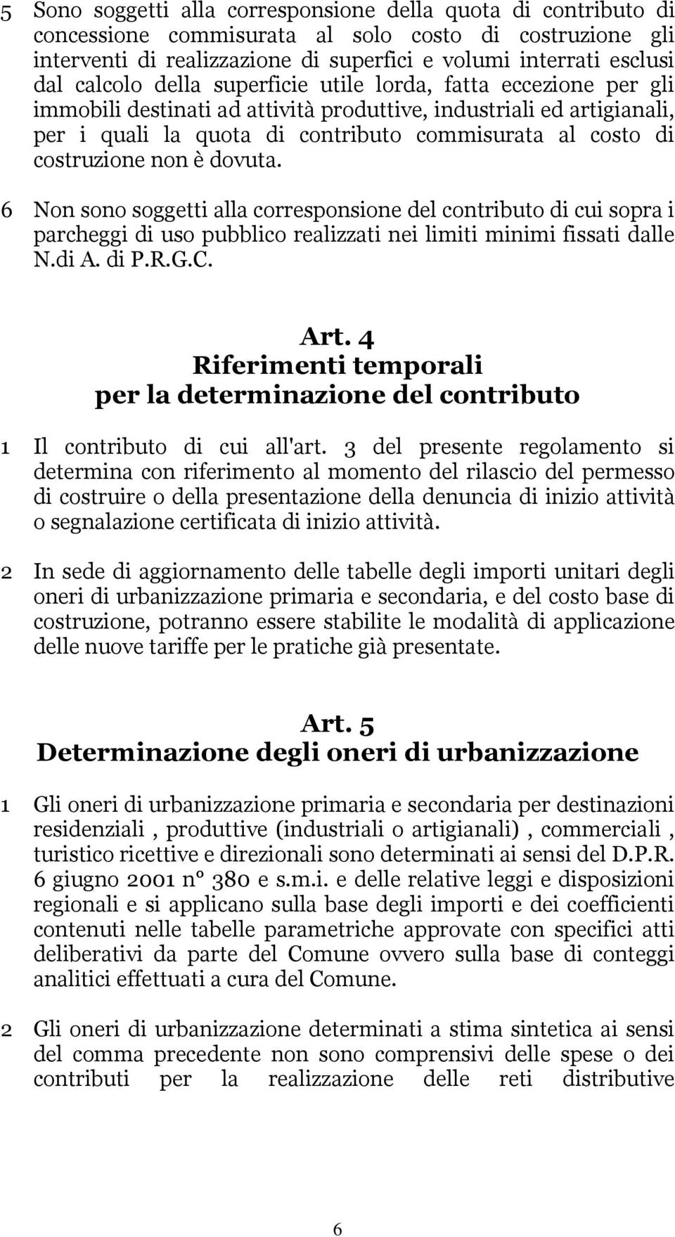 costruzione non è dovuta. 6 Non sono soggetti alla corresponsione del contributo di cui sopra i parcheggi di uso pubblico realizzati nei limiti minimi fissati dalle N.di A. di P.R.G.C. Art.