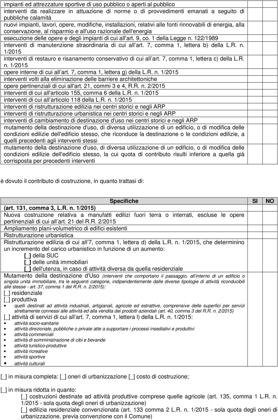 all'art. 9, co. 1 della Legge n. 122/1989 interventi di manutenzione straordinaria di cui all art. 7, comma 1, lettera b) della L.R. n. 1/2015 interventi di restauro e risanamento conservativo di cui all art.