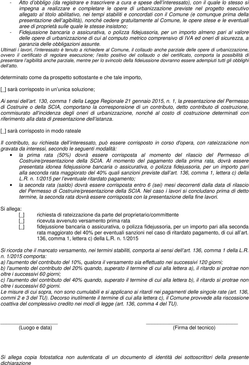 eventuali aree di proprietà sulle quale le stesse insistono; - Fidejussione bancaria o assicurativa, o polizza fidejussoria, per un importo almeno pari al valore delle opere di urbanizzazione di cui