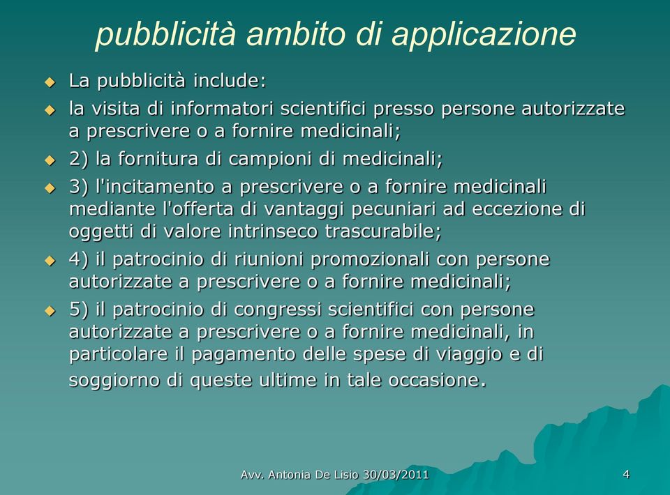 intrinseco trascurabile; 4) il patrocinio di riunioni promozionali con persone autorizzate a prescrivere o a fornire medicinali; 5) il patrocinio di congressi