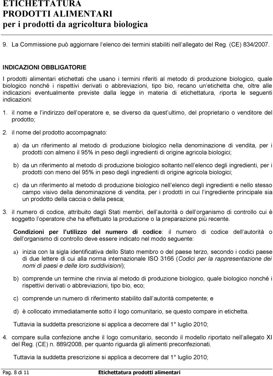 recano un etichetta che, oltre alle indicazioni eventualmente previste dalla legge in materia di etichettatura, riporta le seguenti indicazioni: 1.