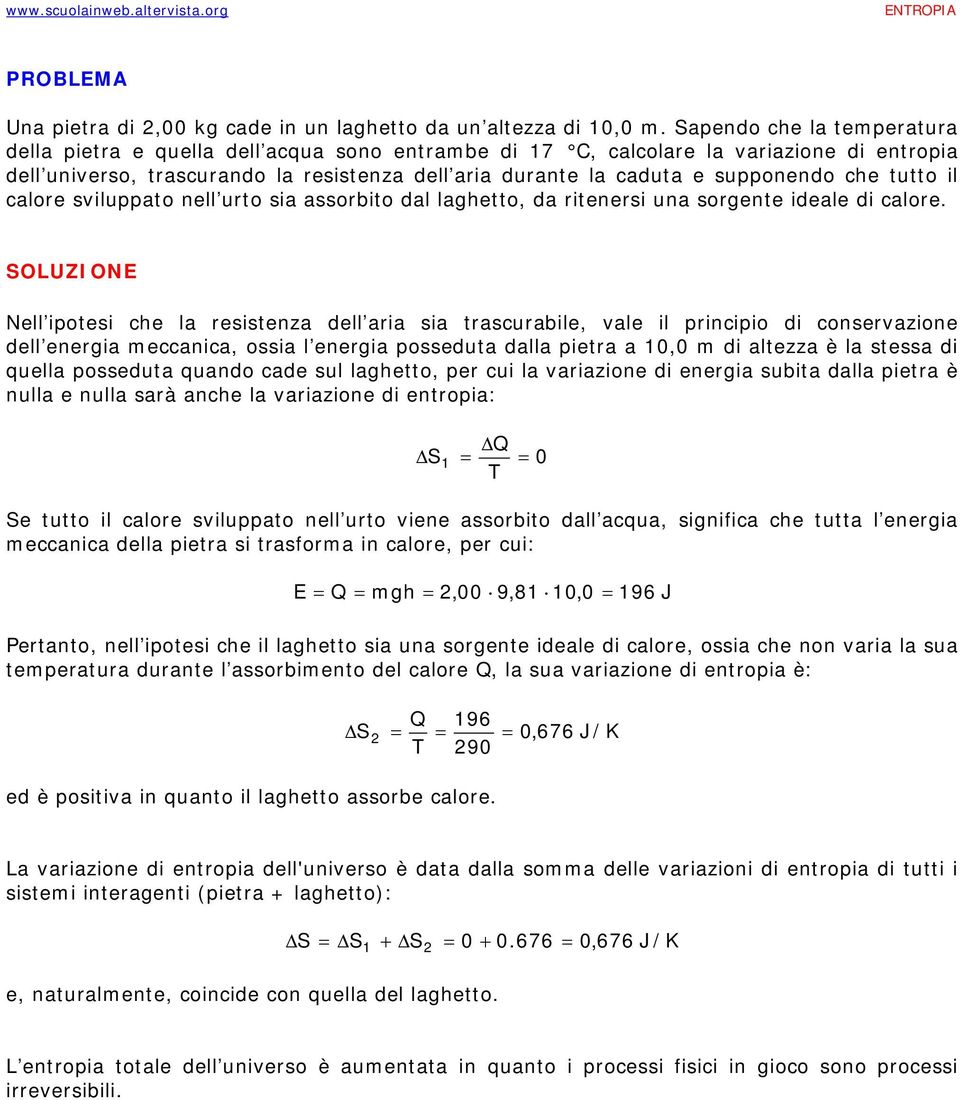 che tutto il calore sviluppato nell urto sia assorbito dal laghetto, da ritenersi una sorgente ideale di calore.