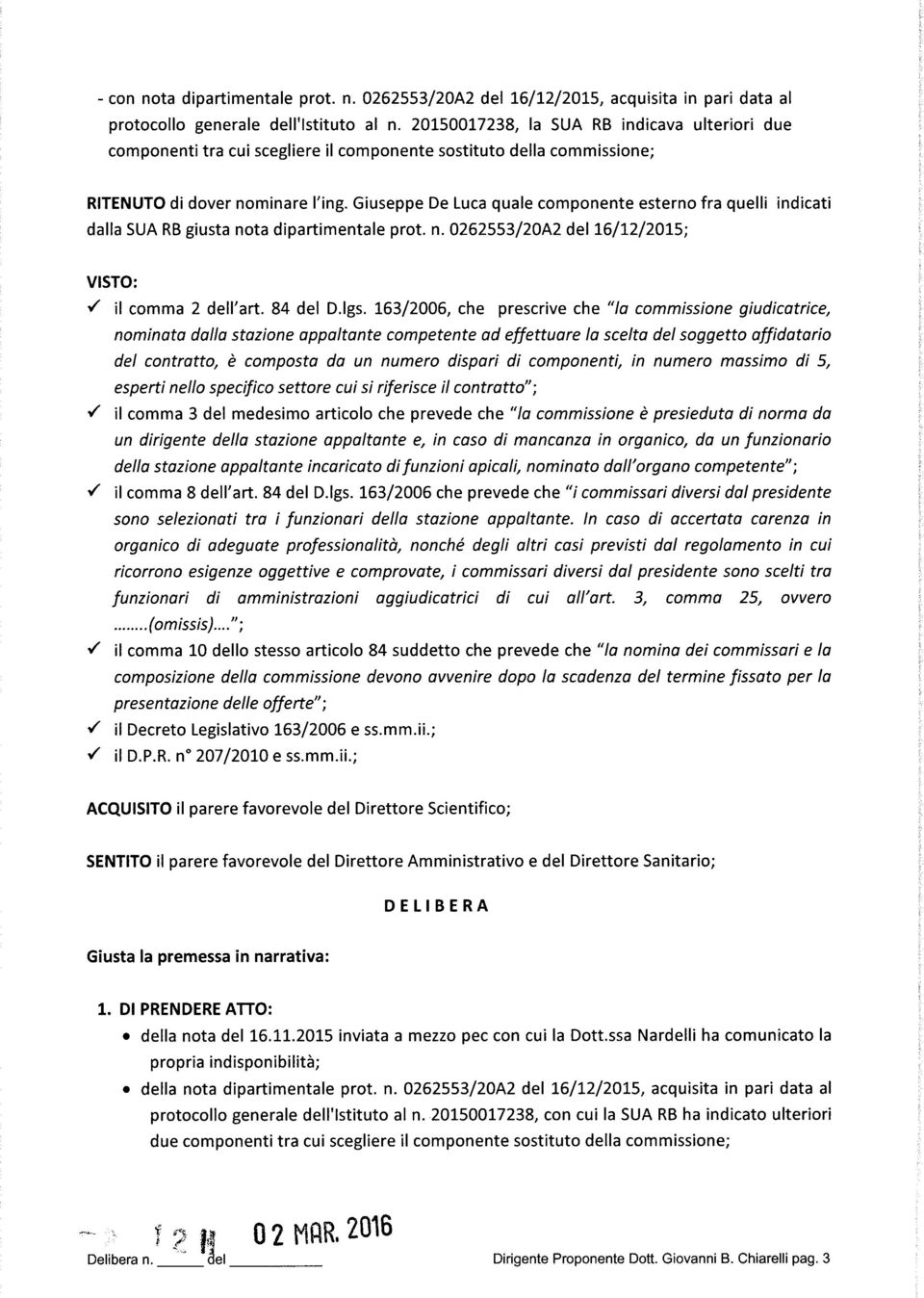 Giuseppe De Luca quale componente esterno fra quelli indicati dalla SUA RB giusta nota dipartimentale prot. n. 0262553/20A2 del 16/12/2015; VISTO: -/ il comma 2 dell'art. 84 del D.lgs.