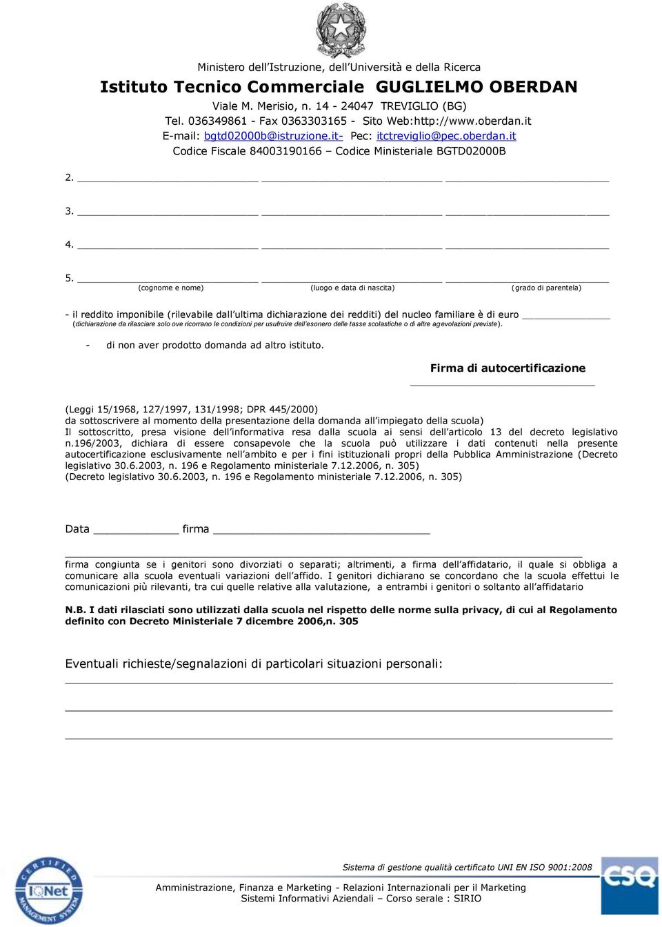 solo ove ricorrano le condizioni per usufruire dell esonero delle tasse scolastiche o di altre agevolazioni previste). - di non aver prodotto domanda ad altro istituto.