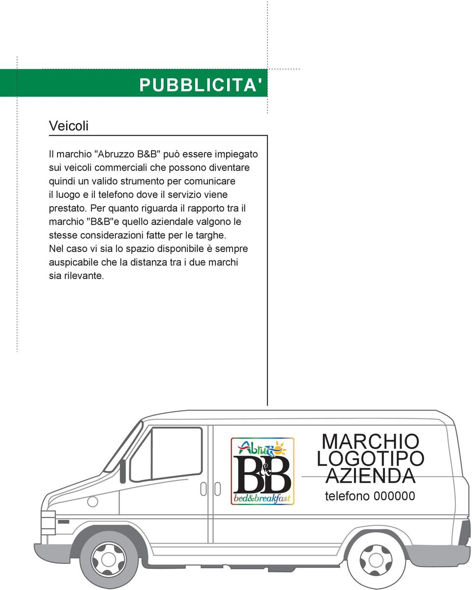 Per quanto riguarda il rapporto tra il marchio "B&B"e quello aziendale valgono le stesse considerazioni fatte per le