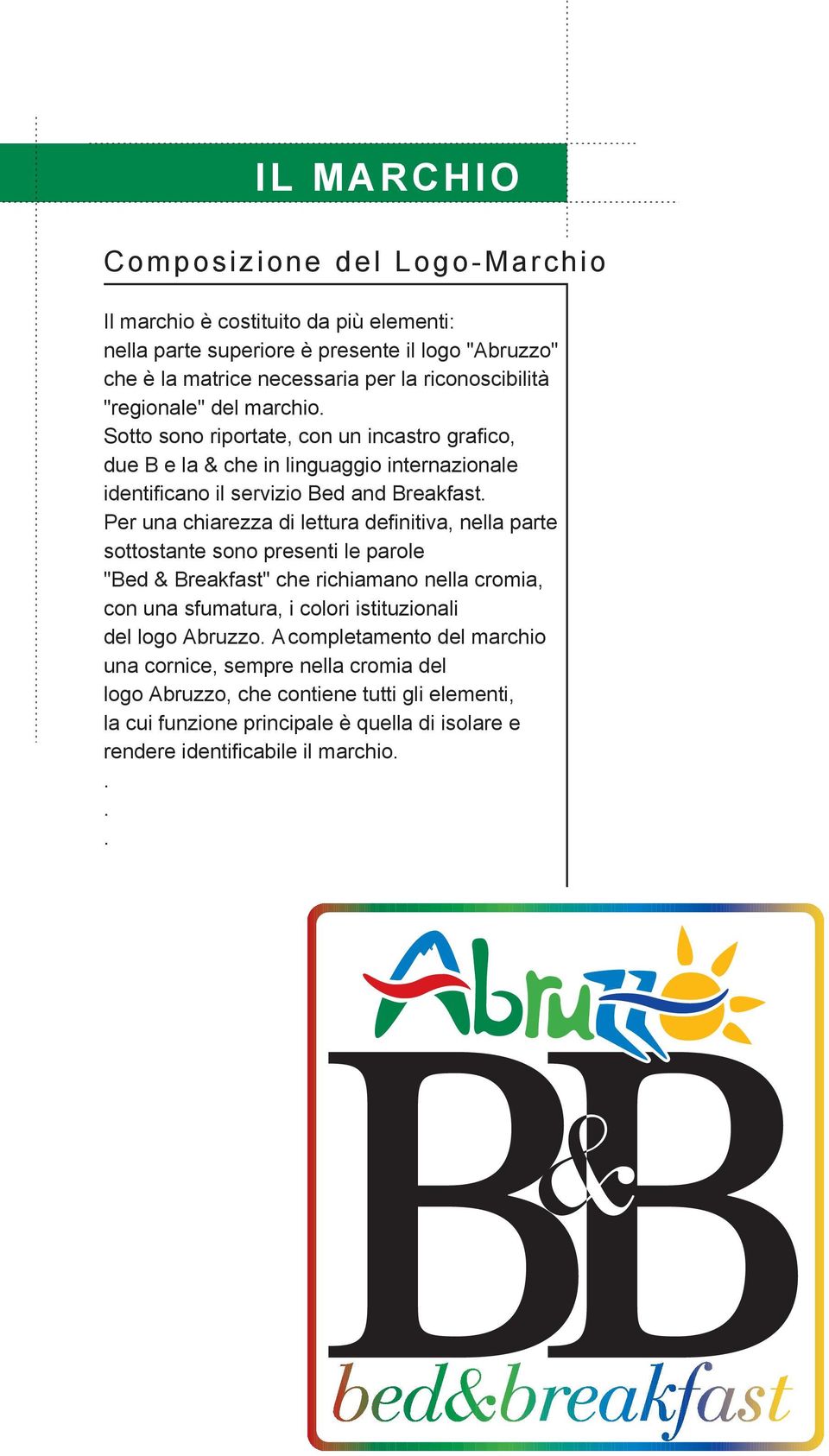 Per una chiarezza di lettura definitiva, nella parte sottostante sono presenti le parole "Bed & Breakfast" che richiamano nella cromia, con una sfumatura, i colori istituzionali del