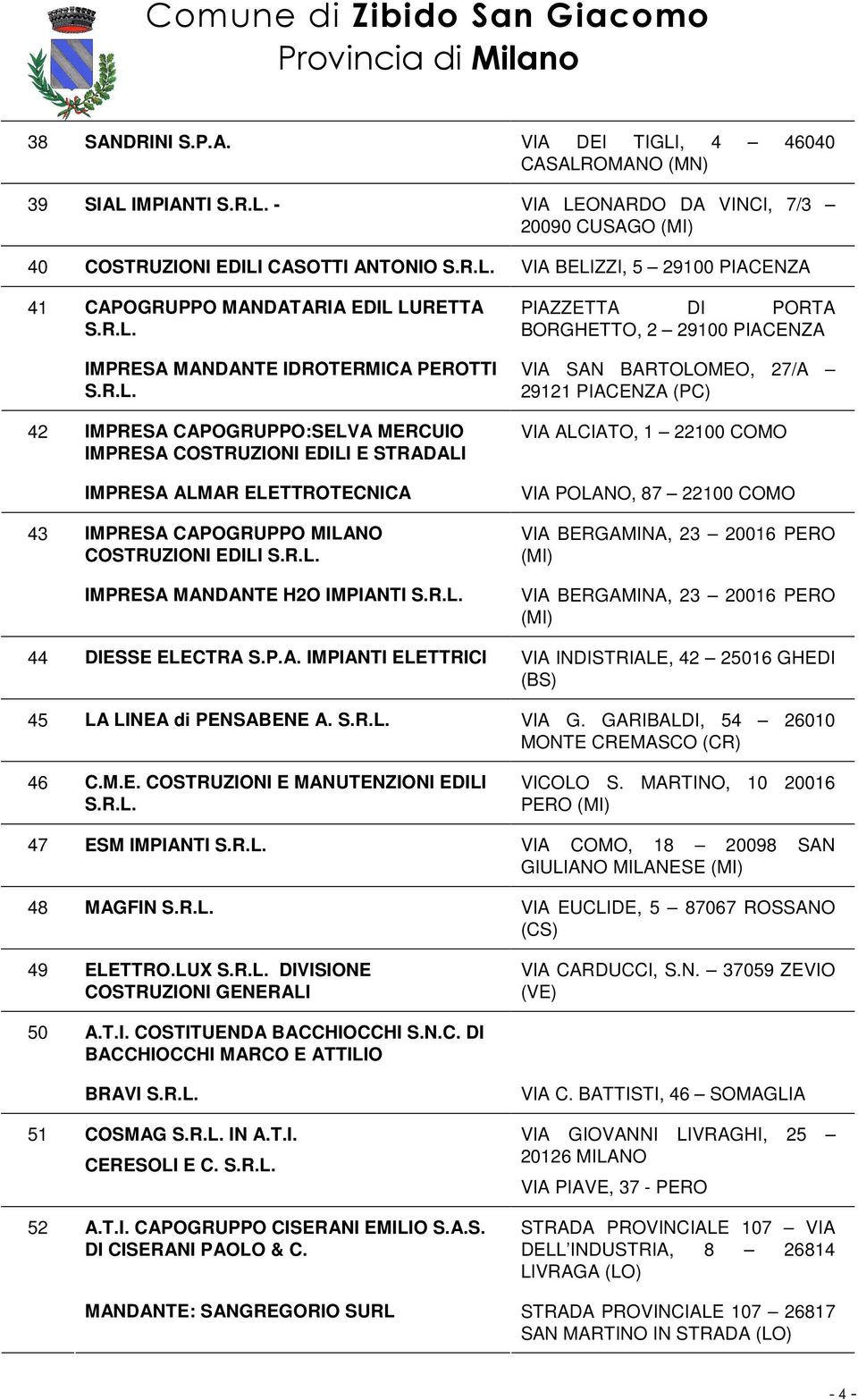 VIA DEI TIGLI, 4 46040 CASALROMANO (MN) 39 SIAL IMPIANTI - VIA LEONARDO DA VINCI, 7/3 20090 CUSAGO 40 COSTRUZIONI EDILI CASOTTI ANTONIO VIA BELIZZI, 5 29100 PIACENZA 41 42 43 CAPOGRUPPO MANDATARIA