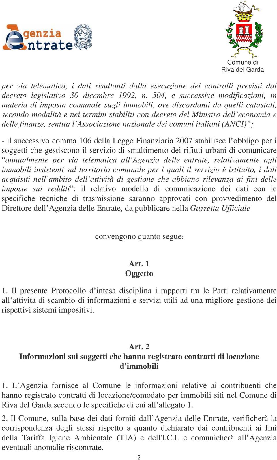 delle finanze, sentita l Associazione nazionale dei comuni italiani (ANCI) ; - il successivo comma 106 della Legge Finanziaria 2007 stabilisce l obbligo per i soggetti che gestiscono il servizio di