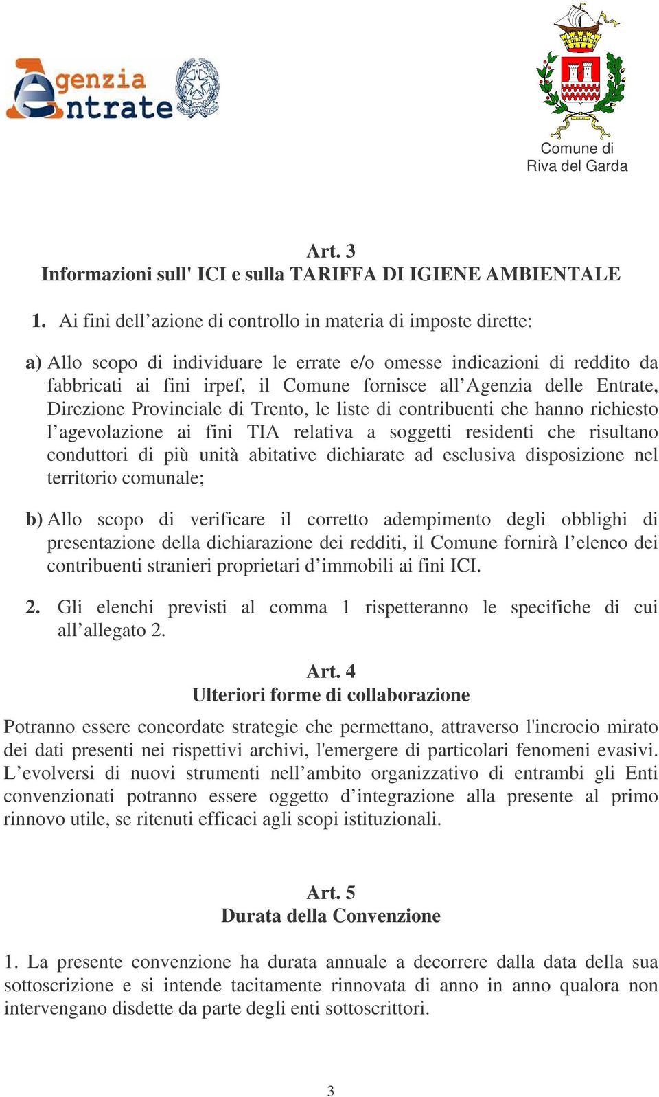 delle Entrate, Direzione Provinciale di Trento, le liste di contribuenti che hanno richiesto l agevolazione ai fini TIA relativa a soggetti residenti che risultano conduttori di più unità abitative