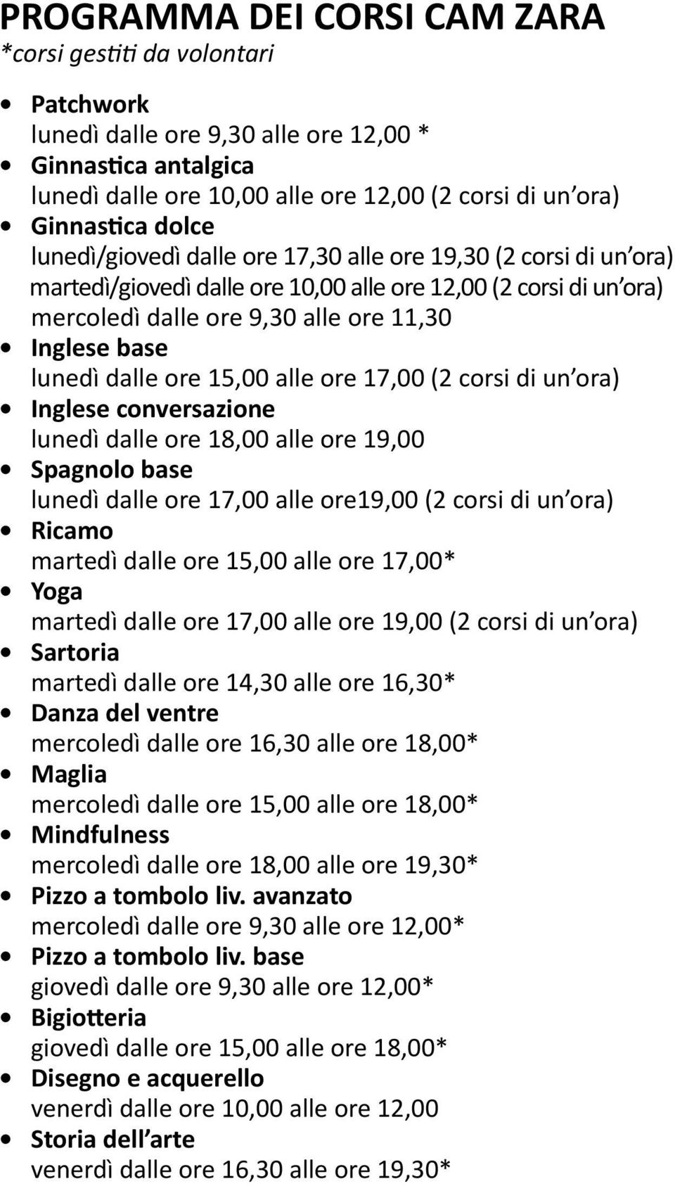 (2 corsi di un ora) Inglese conversazione lunedì dalle ore 18,00 alle ore 19,00 Spagnolo base lunedì dalle ore 17,00 alle ore19,00 (2 corsi di un ora) Ricamo martedì dalle ore 15,00 alle ore 17,00*