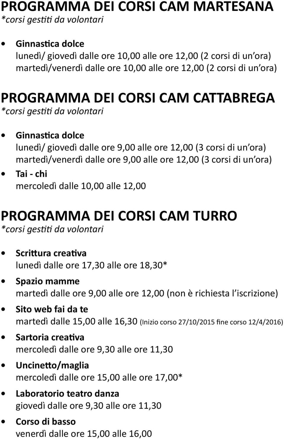 10,00 alle 12,00 PROGRAMMA DEI CORSI CAM TURRO Scrittura creativa lunedì dalle ore 17,30 alle ore 18,30* Spazio mamme martedì dalle ore 9,00 alle ore 12,00 (non è richiesta l iscrizione) Sito web fai