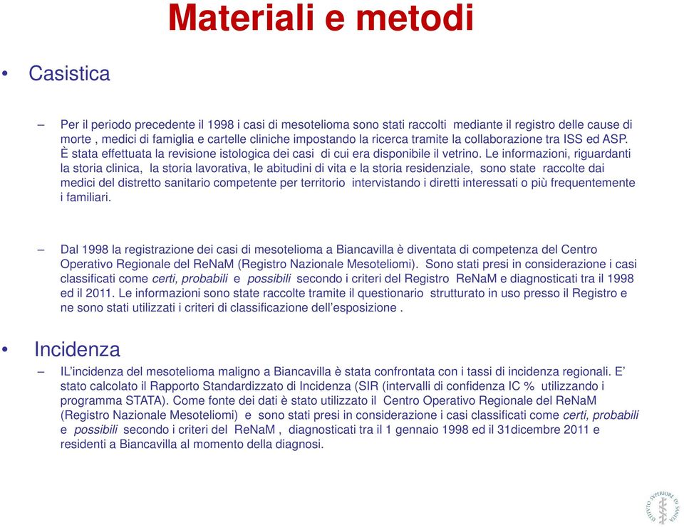 Le informazioni, riguardanti la storia clinica, la storia lavorativa, le abitudini di vita e la storia residenziale, sono state raccolte dai medici del distretto sanitario competente per territorio