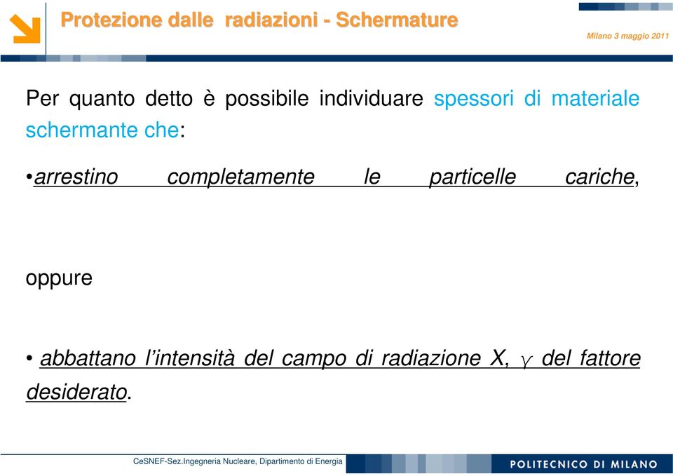 arrestino completamente le particelle cariche, oppure