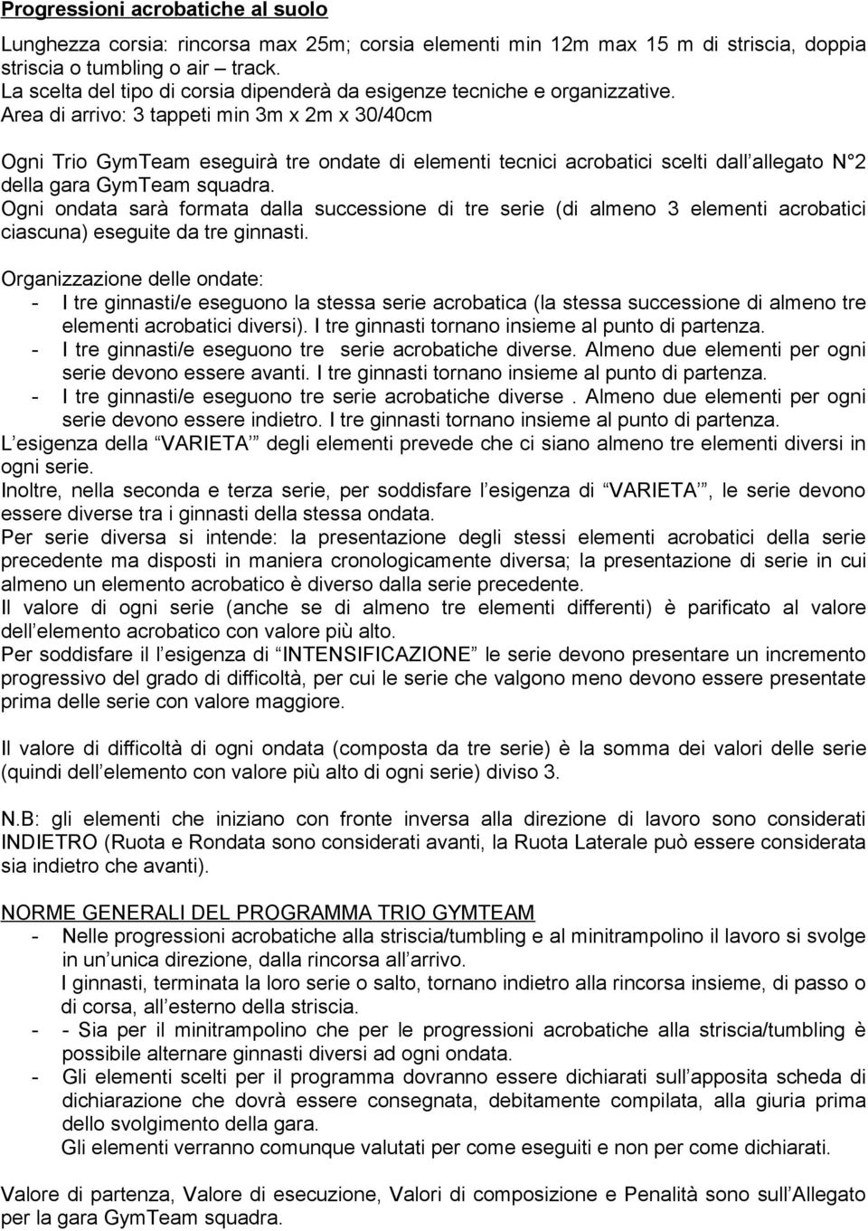 Area di arrivo: 3 tappeti min 3m x 2m x 30/40cm Ogni Trio GymTeam eseguirà tre ondate di elementi tecnici acrobatici scelti dall allegato N 2 della gara GymTeam squadra.