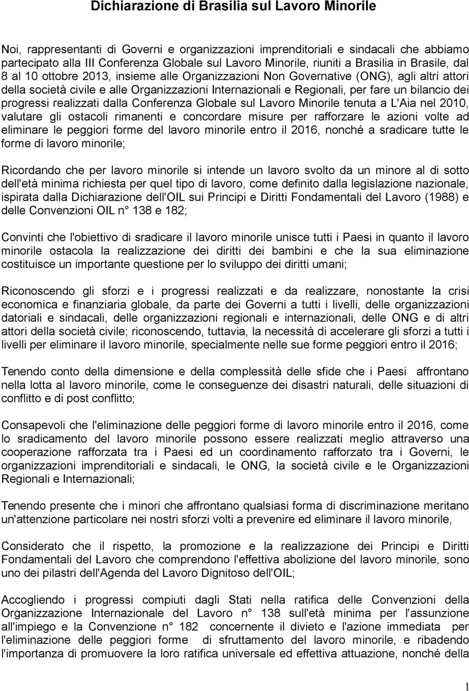 per fare un bilancio dei progressi realizzati dalla Conferenza Globale sul Lavoro Minorile tenuta a L'Aia nel 2010, valutare gli ostacoli rimanenti e concordare misure per rafforzare le azioni volte