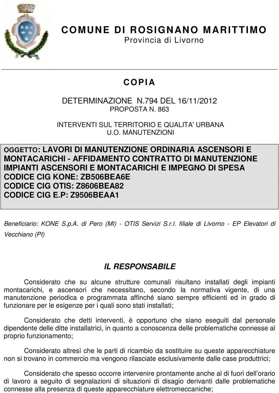 filiale di Livorno - EP Elevatori di Vecchiano (PI) IL RESPONSABILE Considerato che su alcune strutture comunali risultano installati degli impianti montacarichi, e ascensori che necessitano, secondo