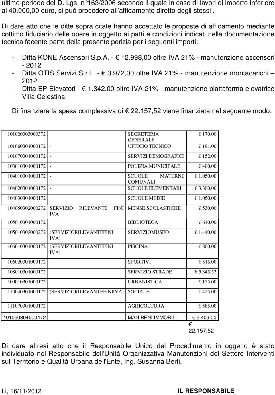 facente parte della presente perizia per i seguenti importi: - Ditta KONE Ascensori S.p.A. - 12.998,00 oltre IVA 21% - manutenzione ascensori - 2012 - Ditta OTIS Servizi S.r.l. - 3.