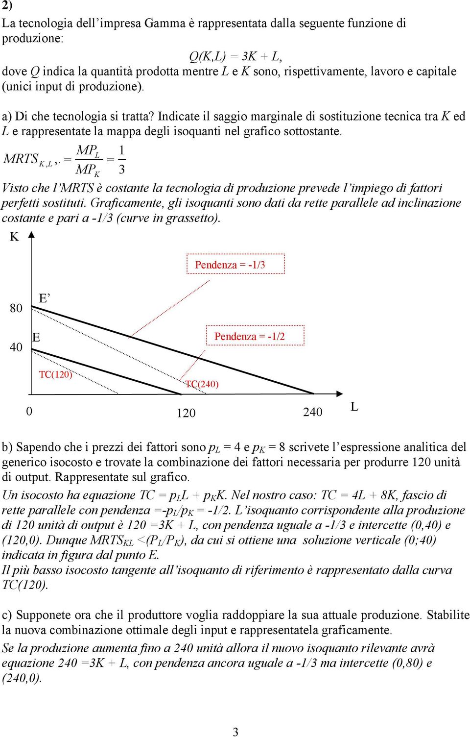 MPL MRTS K, L,. = = MPK 3 Visto che l MRTS è costante la tecnologia di produzione prevede l impiego di fattori perfetti sostituti.