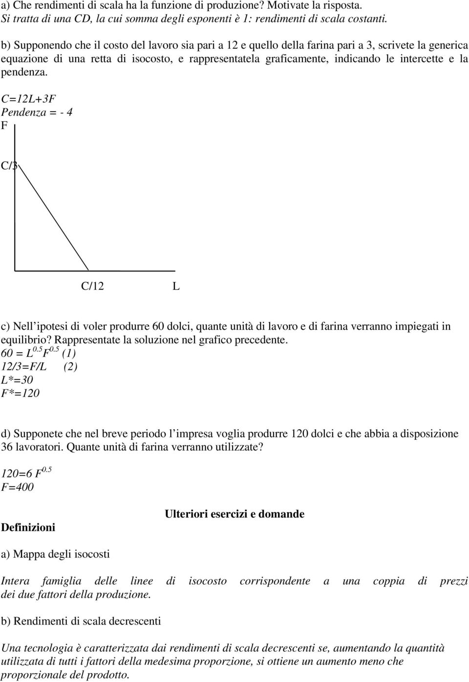 pendenza. C=L+3F Pendenza = - 4 F C/3 C/ L c) Nell ipotesi di voler produrre 60 dolci, quante unità di lavoro e di farina verranno impiegati in equilibrio?