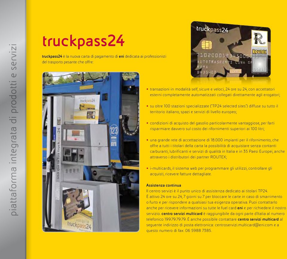 il territorio italiano, spazi e servizi di livello europeo; condizioni di acquisto del gasolio particolarmente vantaggiose, per farti risparmiare davvero sul costo dei rifornimenti superiori ai 100