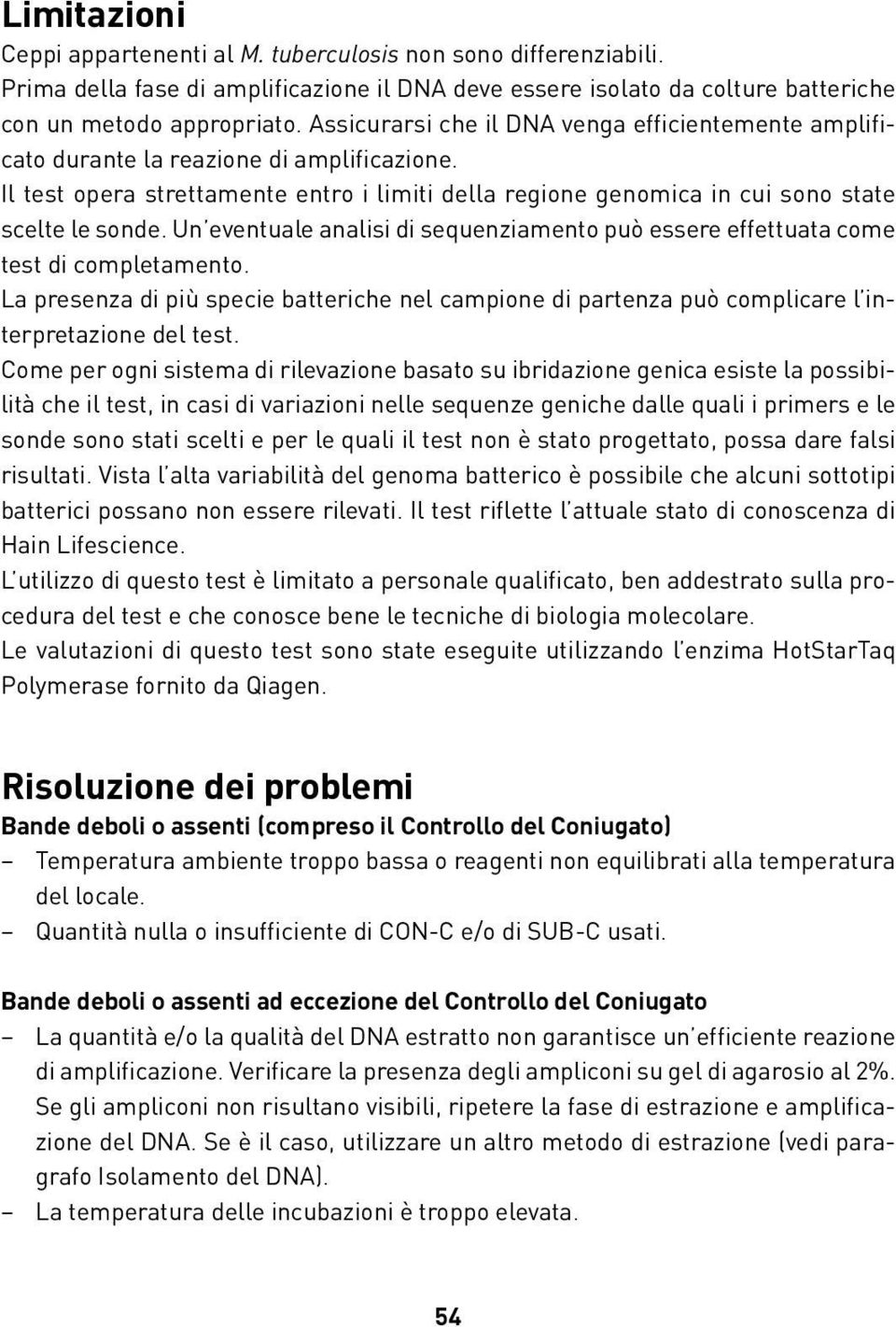 Un eventuale analisi di sequenziamento può essere effettuata come test di completamento. La presenza di più specie batteriche nel campione di partenza può complicare l interpretazione del test.