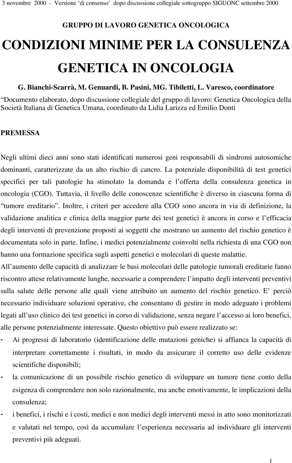 PREMESSA Negli ultimi dieci anni sono stati identificati numerosi geni responsabili di sindromi autosomiche dominanti, caratterizzate da un alto rischio di cancro.