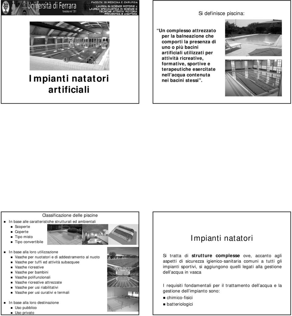 Classificazione delle piscine In base alle caratteristiche strutturali ed ambientali Scoperte Coperte Tipo misto Tipo convertibile In base alla loro utilizzazione Vasche per nuotatori e di