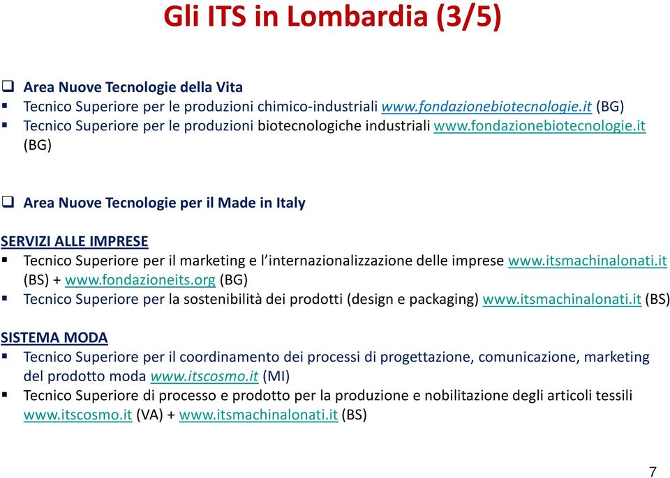 it (BG) Area Nuove Tecnologie per il Made in Italy SERVIZI ALLE IMPRESE Tecnico Superiore per il marketing e l internazionalizzazione delle imprese www.itsmachinalonati.it (BS) + www.fondazioneits.