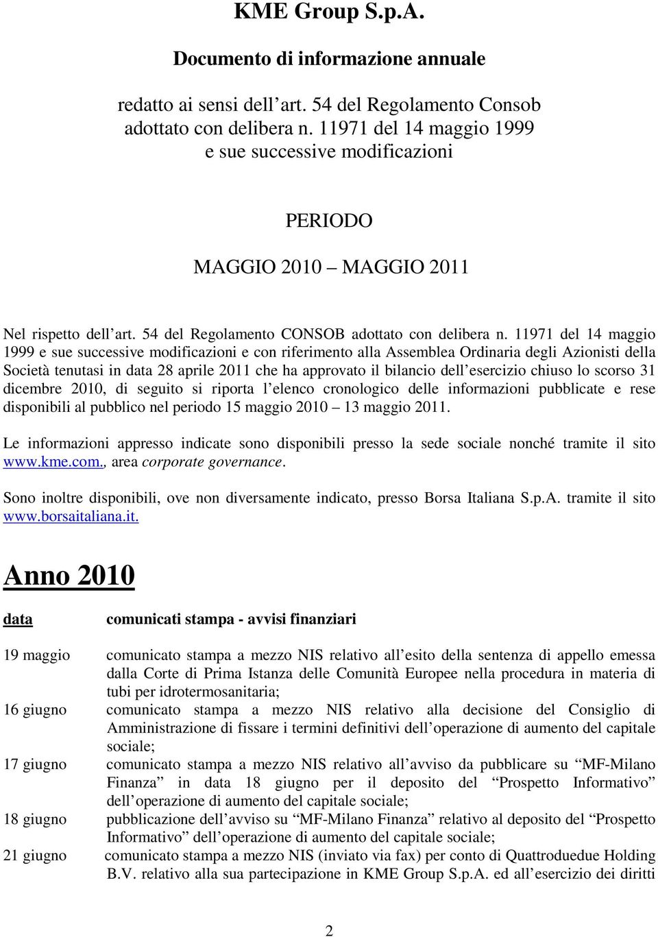 11971 del 14 maggio 1999 e sue successive modificazioni e con riferimento alla Assemblea Ordinaria degli Azionisti della Società tenutasi in 28 aprile 2011 che ha approvato il bilancio dell esercizio