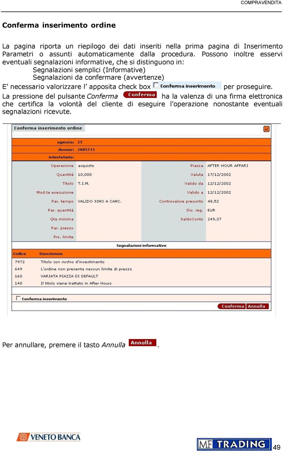 Possono inoltre esservi eventuali segnalazioni informative, che si distinguono in: Segnalazioni semplici (Informative) Segnalazioni da confermare